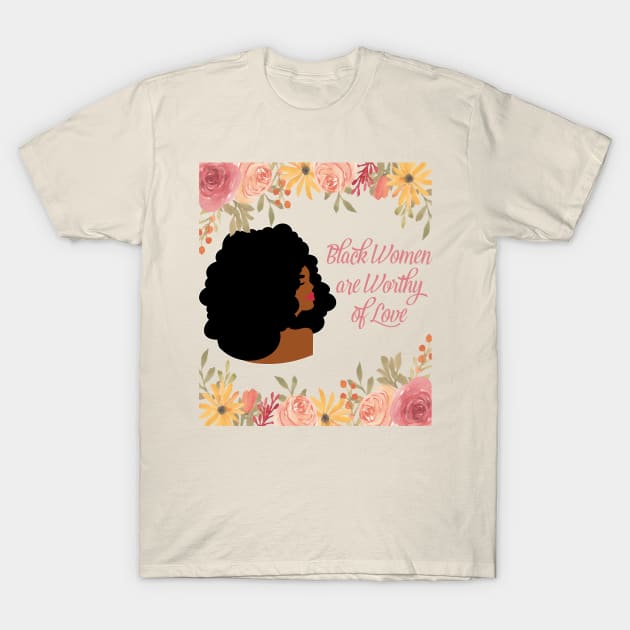 Black Women are Worth of Love T-Shirt by blackartmattersshop